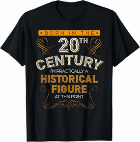 Born In The 20th Century, 1900s Funny Historical Figure Joke T-Shirt
