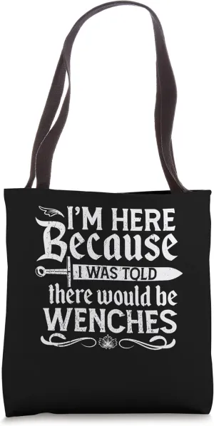 I'm Here Because I Was Told There Would Be Wenches Tote Bag
